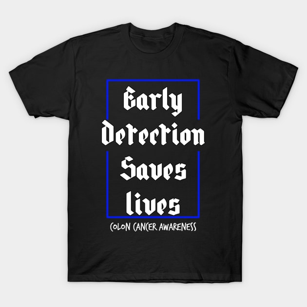 Early Detection Saves Lives Colon Cancer Symptoms Awareness T-Shirt by YourSelf101